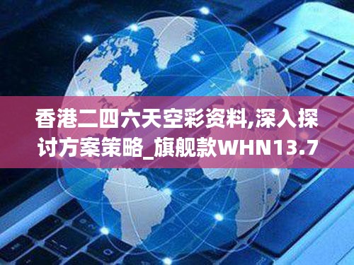 香港二四六天空彩資料,深入探討方案策略_旗艦款WHN13.79