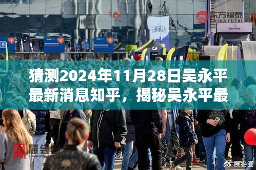 揭秘吳永平最新動態,預測吳永平在知乎的最新消息(2024年11月28日)