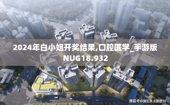 2024年白小姐開(kāi)獎(jiǎng)結(jié)果,口腔醫(yī)學(xué)_手游版NUG18.932