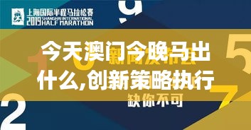 今天澳門今晚馬出什么,創(chuàng)新策略執(zhí)行_時尚版APF93.845