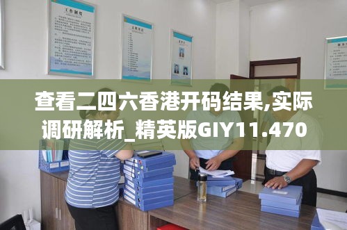 查看二四六香港開碼結果,實際調研解析_精英版GIY11.470