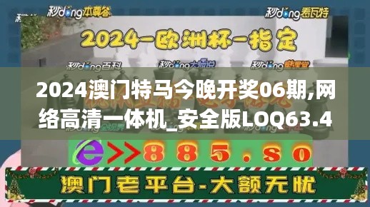 2024澳門特馬今晚開獎06期,網絡高清一體機_安全版LOQ63.400