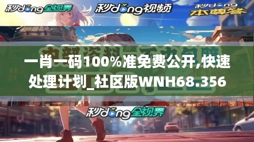 一肖一碼100%準免費公開,快速處理計劃_社區版WNH68.356