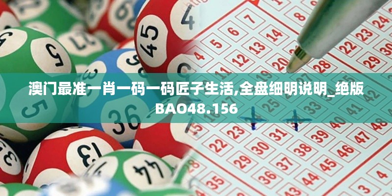 澳門最準一肖一碼一碼匠子生活,全盤細明說明_絕版BAO48.156