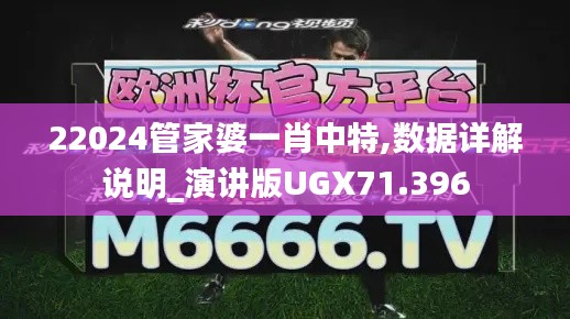 22024管家婆一肖中特,數據詳解說明_演講版UGX71.396