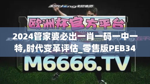 2024管家婆必出一肖一碼一中一特,時代變革評估_零售版PEB34.311
