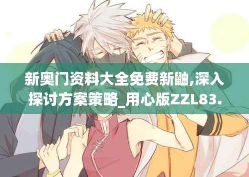 新奧門資料大全免費新鼬,深入探討方案策略_用心版ZZL83.131