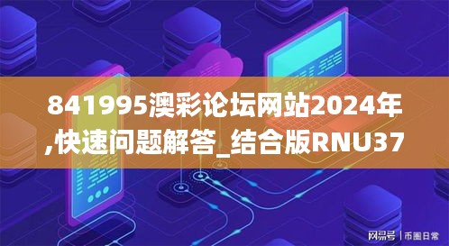 841995澳彩論壇網(wǎng)站2024年,快速問(wèn)題解答_結(jié)合版RNU37.788