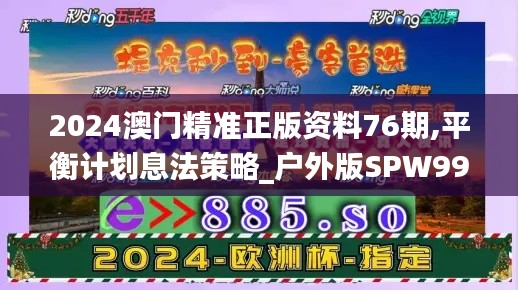 2024澳門精準正版資料76期,平衡計劃息法策略_戶外版SPW99.360