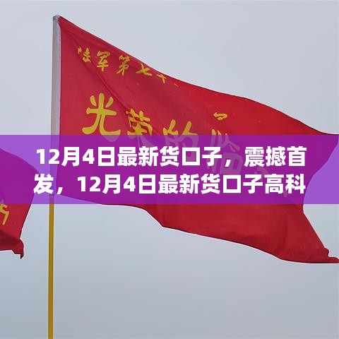 12月4日最新高科技貨口子,智能生活的先鋒引領(lǐng)者震撼首發(fā)