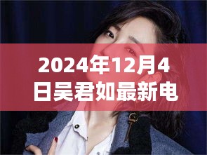 吳君如最新電影盛宴觀影全攻略,教你如何享受電影盛宴,2024年12月4日不容錯(cuò)過(guò)