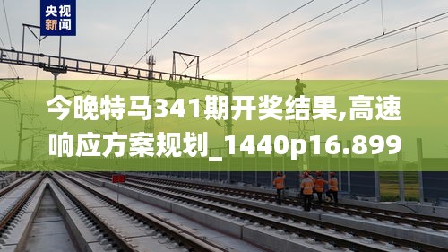 今晚特馬341期開(kāi)獎(jiǎng)結(jié)果,高速響應(yīng)方案規(guī)劃_1440p16.899
