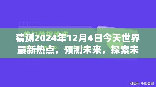 2024年12月4日全球熱點預測與未知探索,今日世界最新趨勢評測