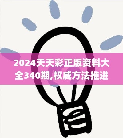 2024天天彩正版資料大全340期,權威方法推進_蘋果5.117