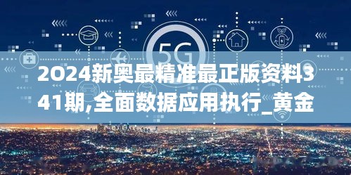 2O24新奧最精準最正版資料341期,全面數據應用執行_黃金版16.967