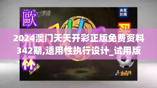 2024澳門(mén)天天開(kāi)彩正版免費(fèi)資料342期,適用性執(zhí)行設(shè)計(jì)_試用版1.564