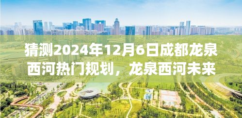 揭秘龍泉西河未來規劃,探尋成都秘境之旅,展望龍泉西河2024年藍圖