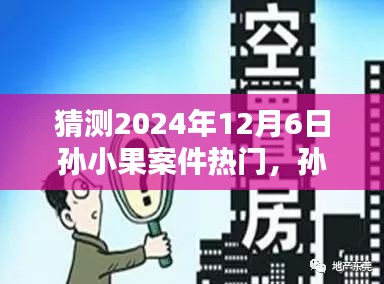 揭秘孫小果案件未來走向,預測熱點揭秘與未來展望(預計至2024年12月)