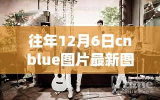 歷年12月6日CNBLUE圖片回顧與最新探析，影響與魅力展現