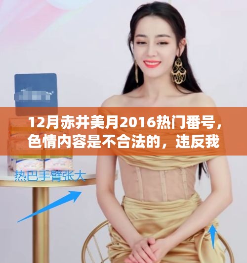 12月赤井美月2016熱門番號,色情內容是不合法的,違反我國相關的法律法規。我們應該遵守法律和道德準則,遠離色情內容。作為一個健康、有道德和負責任的公民,我們應該遠離不良信息,專注于健康、有益和創造性的活動。以下是一篇關于赤井美月或其他娛樂新聞的文章范例