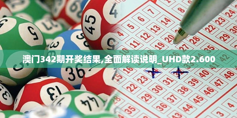 澳門342期開獎結果,全面解讀說明_UHD款2.600