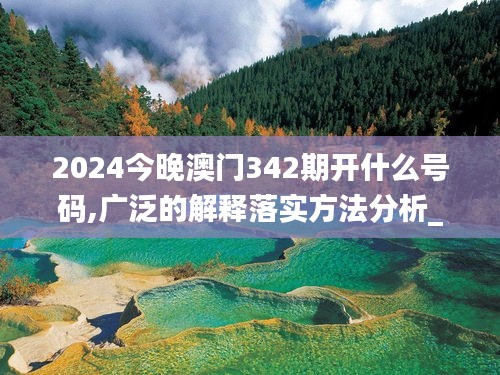 2024今晚澳門342期開什么號碼,廣泛的解釋落實方法分析_桌面版4.154