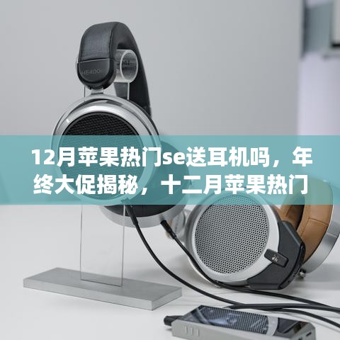 年終大促揭秘,蘋果熱門SE系列是否贈送耳機?全面評測帶你洞悉真相!