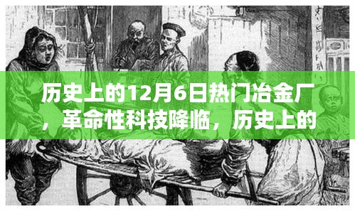 革命性科技新品發布重塑冶金工業體驗,歷史上的十二月六日熱門冶金廠回顧