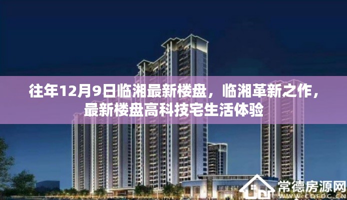 臨湘革新之作,最新樓盤高科技宅生活體驗盛大開放日(往年12月9日)