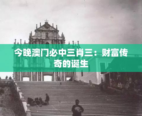 今晚澳門必中三肖三:財富傳奇的誕生