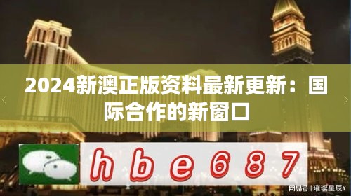 2024新澳正版資料最新更新:國際合作的新窗口