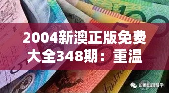 2004新澳正版免費大全348期:重溫經典,感受時光的魅力
