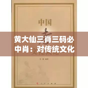 黃大仙三肖三碼必中肖:對傳統文化的傳承與尊重
