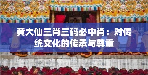 黃大仙三肖三碼必中肖:對傳統文化的傳承與尊重