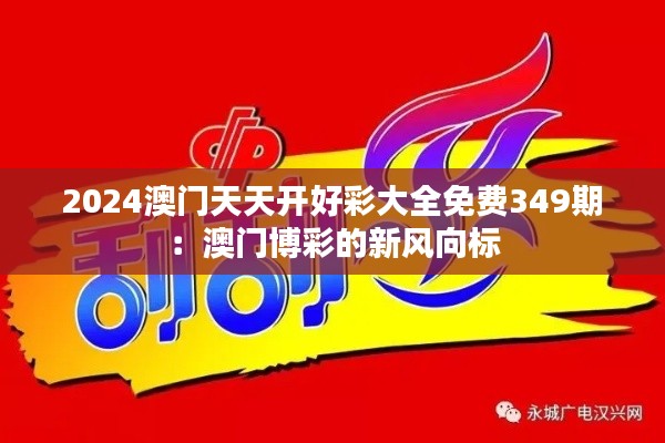 2024澳門天天開好彩大全免費349期:澳門博彩的新風向標