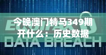 今晚澳門特馬349期開什么:歷史數(shù)據(jù)顯示哪些號碼值得關(guān)注?