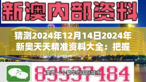 猜測2024年12月14日2024年新奧天天精準資料大全：把握機遇，迎接挑戰的導航儀
