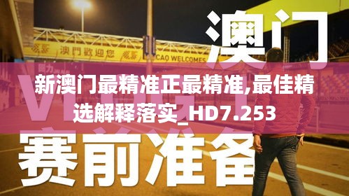 新澳門最精準正最精準,最佳精選解釋落實_HD7.253