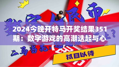 2024今晚開特馬開獎結果351期:數字游戲的高潮迭起與心跳時刻