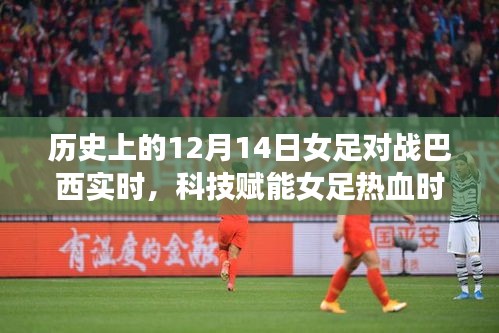 科技賦能熱血女足,紀(jì)念歷史上的12月14日激戰(zhàn)巴西女足時(shí)刻