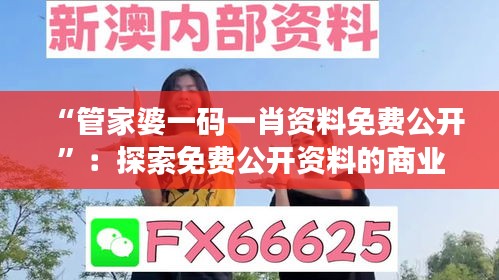 “管家婆一碼一肖資料免費公開”：探索免費公開資料的商業應用前景