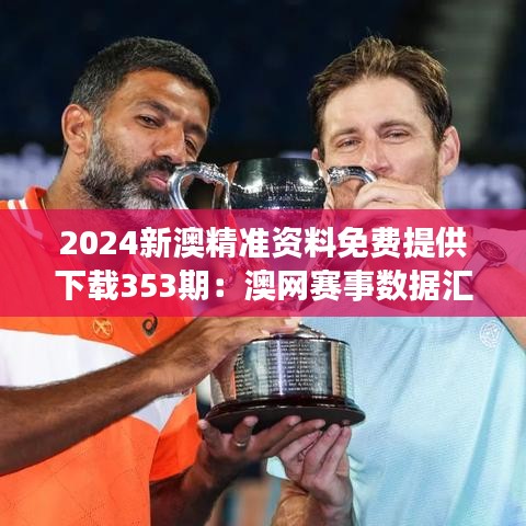 2024新澳精準資料免費提供下載353期:澳網賽事數據匯總