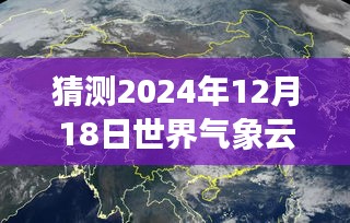 解讀未來云圖動態,預測與洞察世界氣象云圖實時播報(2024年12月18日)