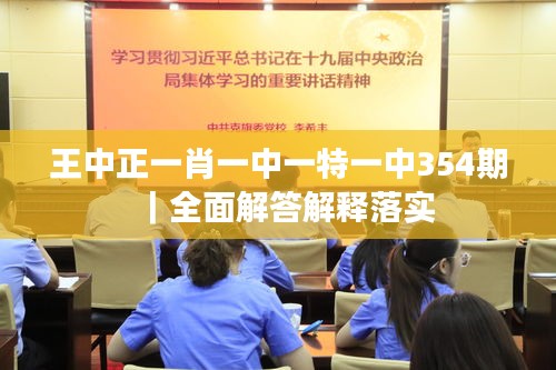 王中正一肖一中一特一中354期|全面解答解釋落實