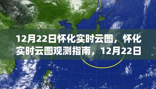 12月22日懷化實時云圖觀測指南與操作詳解,初學(xué)者到進(jìn)階用戶全攻略