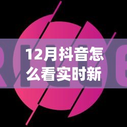 全面測評,12月抖音實時新聞功能,特性、體驗與競品對比