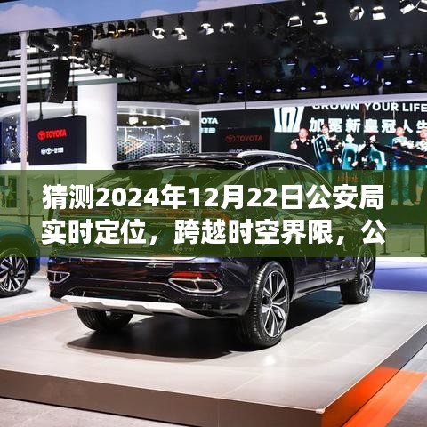 公安局智能實(shí)時定位系統(tǒng)的未來展望,跨越時空界限的新技術(shù)體驗(yàn)報告——2024年12月22日公安局技術(shù)展望報告