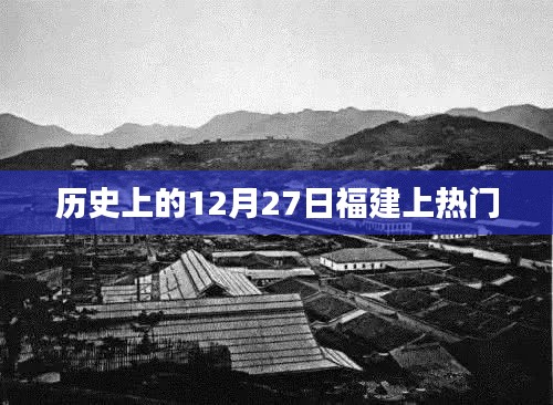 福建歷史上的重要時(shí)刻,揭秘十二月二十七日熱門(mén)事件