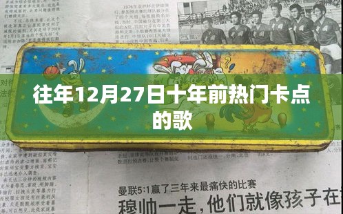 十年前的熱門卡點(diǎn)歌曲回顧,歷年十二月二十七日經(jīng)典回顧