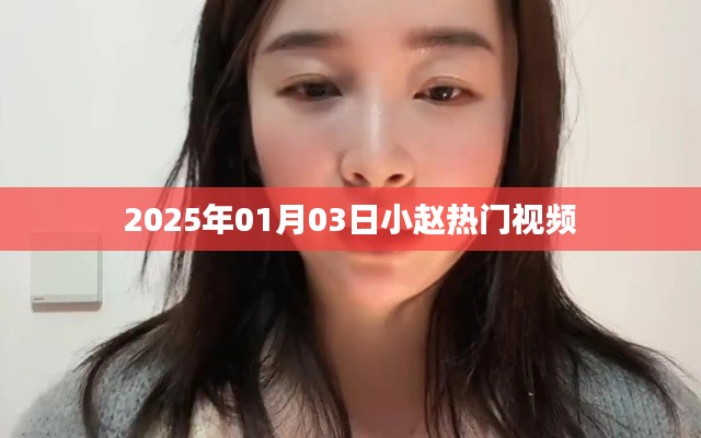 小趙熱門視頻搶先看,2025年1月3日精彩瞬間